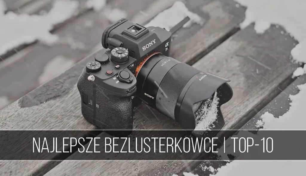 Jaki aparat bezlusterkowy wybrać? Najlepsze modele dla każdego fotografa