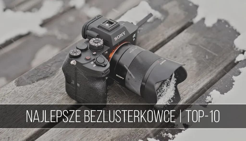 Jaki aparat bezlusterkowy wybrać? Najlepsze modele dla każdego fotografa